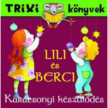 TRIXI KÖNYVEK - LILI ÉS BERCI - KARÁCSONYI KÉSZÜLŐDÉS (2010)