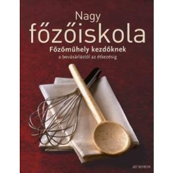 NAGY FŐZŐISKOLA - FŐZŐMŰHELY KEZDŐKNEK A BEVÁSÁRLÁSTÓL AZ ÉTKEZÉSIG (2010)