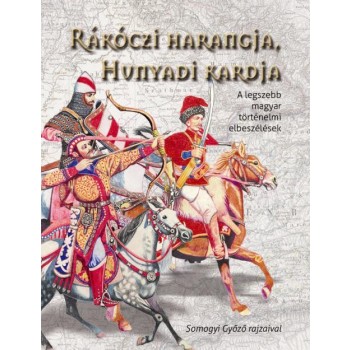 RÁKÓCZI HARANGJA, HUNYADI KARDJA - A LEGSZEBB MAGYAR TÖRTÉNELMI ELBESZÉLÉSEK (2010)