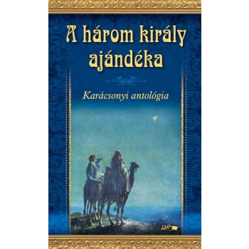 A HÁROM KIRÁLY AJÁNDÉKA - KARÁCSONYI ANTOLÓGIA (2010)
