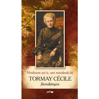 TORMAY CÉCILE FÜVESKÖNYVE - HORDOZOM AZT IS, AMI MÁSOKNAK FÁJ (2010)