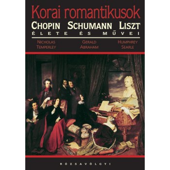 KORAI ROMANTIKUSOK - SCHUMANN, CHOPIN ÉS LISZT ÉLETE ÉS MŰVEI (2010)