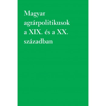 MAGYAR AGRÁRPOLITIKUSOK A XIX. ÉS A XX. SZÁZADBAN (2010)