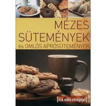 MÉZES SÜTEMÉNYEK ÉS OMLÓS APRÓSÜTEMÉNYEK - ICA NÉNI RECEPTJEI (2010)