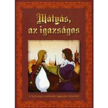 MÁTYÁS, AZ IGAZSÁGOS - A FURFANGOS URALKODÓ LEGENDÁS KRÓNIKÁI (2010)