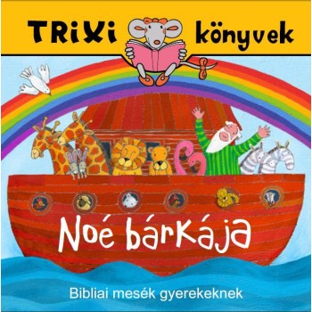 TRIXI KÖNYVEK - NOÉ BÁRKÁJA - BIBLIAI MESÉK GYEREKEKNEK (2011)