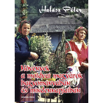 NÖVÉNYEK A MOLDVAI MAGYAROK HAGYOMÁNYÁBAN ÉS MINDENNAPJAIBAN (2011)