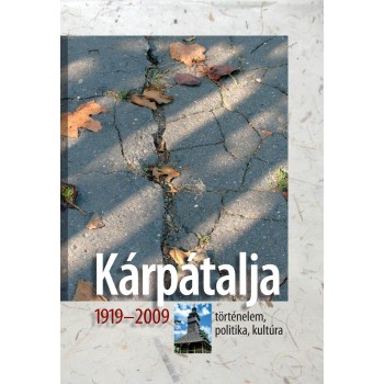 KÁRPÁTALJA 1919-2009. - TÖRTÉNELEM, POLITIKA, KULTÚRA (2011)