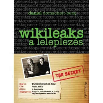 WIKILEAKS - A LELEPLEZÉS - HOGYAN MŰKÖDTETTÜK A VILÁG LEGVESZÉLYESEBB WEBOLDALÁT (2011)