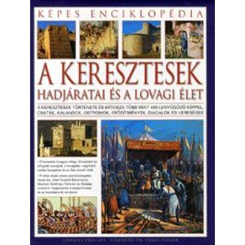 A KERESZTESEK HADJÁRATAI ÉS A LOVAGI ÉLET - KÉPES ENCIKLOPÉDIA (2011)