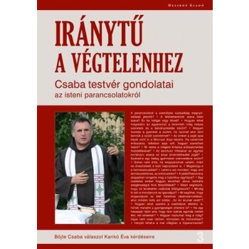 IRÁNYTŰ A VÉGTELENHEZ - CSABA TESTVÉR GONDOLATAI AZ ISTENI PARANCSOLATOKRÓL (2011)