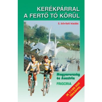 KERÉKPÁRRAL A FERTŐ TÓ KÖRÜL (5., AKTUALIZÁLT KIADÁS) (2011)