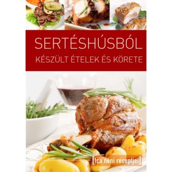 SERTÉSHÚSBÓL KÉSZÜLT ÉTELEK - ICA NÉNI RECEPTJEI (2011)