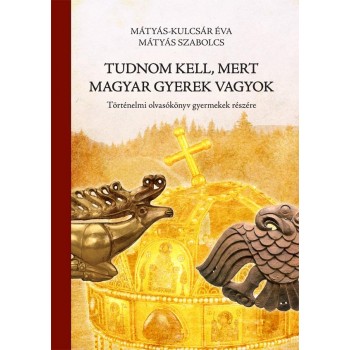 TUDNOM KELL, MERT MAGYAR GYEREK VAGYOK - TÖRTÉNELMI OLVASÓKÖNYV GYERMEKEK RÉSZÉR (2011)