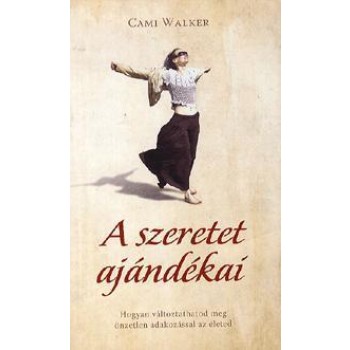 A SZERETET AJÁNDÉKAI - HOGYAN VÁLTOZTATHATOD MEG ÖNZETLEN ADAKOZÁSSAL AZ ÉLETED (2011)