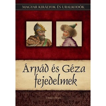 ÁRPÁD ÉS GÉZA FEJEDELMEK - MAGYAR KIRÁLYOK ÉS URALKODÓK 1. (2011)
