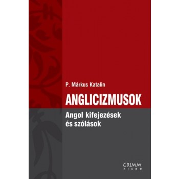 ANGLICIZMUSOK - ANGOL KIFEJEZÉSEK ÉS SZÓLÁSOK (2009)
