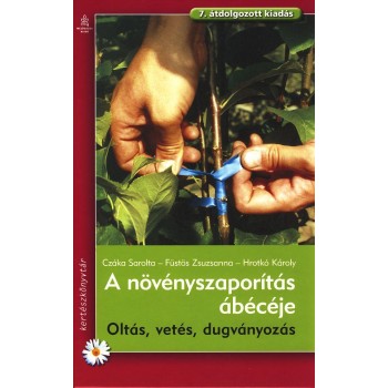 A NÖVÉNYSZAPORÍTÁS ÁBÉCÉJE - OLTÁS, VETÉS, DUGVÁNYOZÁS (ÚJ!) (2011)