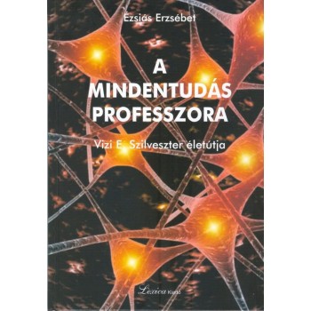 A MINDENTUDÁS PROFESSZORA - VIZI E. SZILVESZTER ÉLETÚTJA (2011)