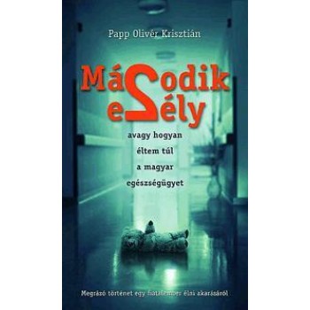 MÁSODIK ESÉLY - AVAGY HOGYAN ÉLTEM TÚL A MAGYAR EGÉSZSÉGÜGYET (2011)