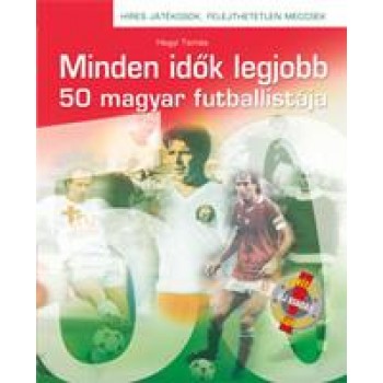 MINDEN IDŐK LEGJOBB 50 MAGYAR FUTBALLISTÁJA (2011)