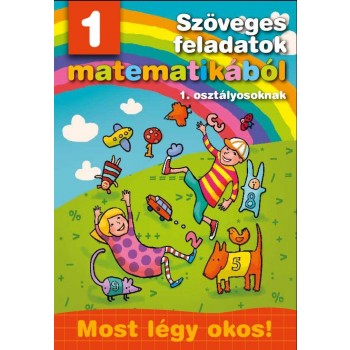 SZÖVEGES FELADATOK MATEMATIKÁBÓL 1. OSZTÁLYOSOKNAK - MOST LÉGY OKOS! (2011)