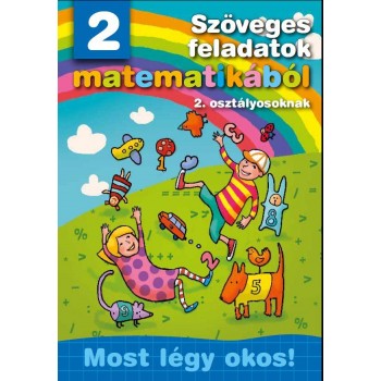 SZÖVEGES FELADATOK MATEMATIKÁBÓL 2. OSZTÁLYOSOKNAK - MOST LÉGY OKOS! (2011)