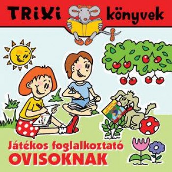 TRIXI KÖNYVEK - JÁTÉKOS FOGLALKOZTATÓ OVISOKNAK (2011)