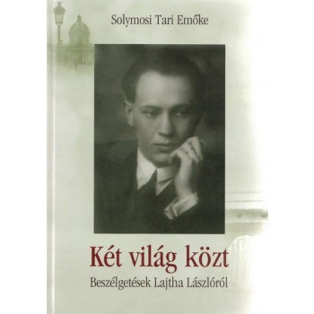 KÉT VILÁG KÖZT - BESZÉLGETÉSEK LAJTHA LÁSZLÓRÓL (2010)