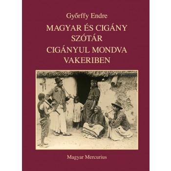 MAGYAR ÉS CIGÁNY SZÓTÁR - CIGÁNYUL MONDVA VAKERIBEN (2011)