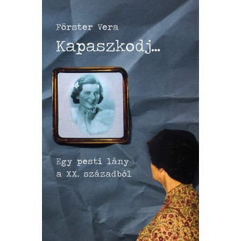 KAPASZKODJ... - EGY PESTI LÁNY A XX. SZÁZADBÓL (2012)