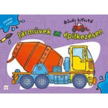 JÁRMŰVEK AZ ÉPÍTKEZÉSEN - BŰVÖS KIFESTŐ (2011)