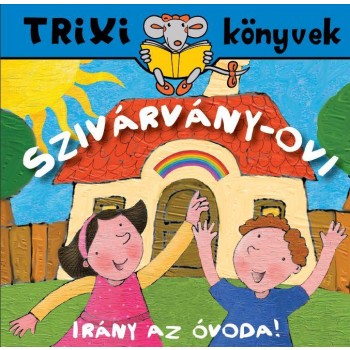 TRIXI KÖNYVEK - SZIVÁRVÁNY-OVI IRÁNY AZ ÓVODA! (2011)