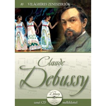 CLAUDE DEBUSSY - VILÁGHÍRES ZENESZERZŐK 10. - CD-VEL (2011)