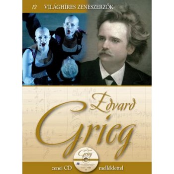 EDVARD GRIEG -  VILÁGHÍRES ZENESZERZŐK 12. - CD-VEL (2011)