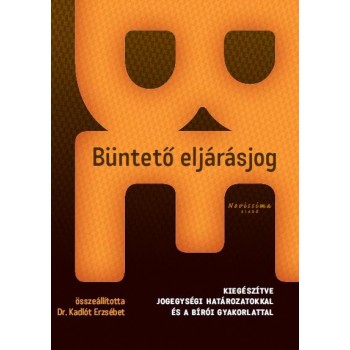 BÜNTETŐ ELJÁRÁSJOG - KIEG. JOGEGYSÉGI HATÁROZATOKKAL ÉS A BÍRÓI GYAKORLATTAL (2011)