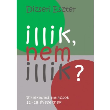 ILLIK, NEM ILLIK? - VISELKEDÉSI TANÁCSOK 12-18 ÉVESEKNEK (2011)