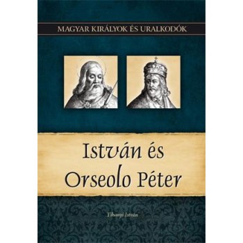 ISTVÁN ÉS ORSEOLO PÉTER - MAGYAR KIRÁLYOK ÉS URALKODÓK 2. (2011)