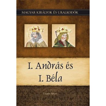 I. ANDRÁS ÉS I. BÉLA - MAGYAR KIRÁLYOK ÉS URALKODÓK 3. (2010)