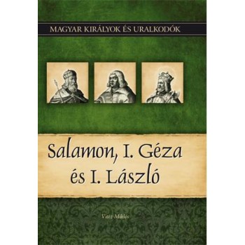 SALAMON, I. GÉZA ÉS I. LÁSZLÓ - MAGYAR KIRÁLYOK ÉS URALKODÓK 4. (2010)