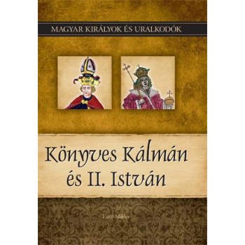 KÖNYVES KÁLMÁN ÉS ÉS II. ISTVÁN - MAGYAR KIRÁLYOK ÉS URALKODÓK 5. (2010)