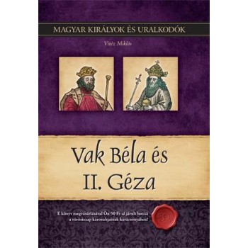 VAK BÉLA ÉS II. GÉZA - MAGYAR KIRÁLYOK ÉS URALKODÓK 6. (2010)