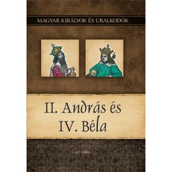 II. ANDRÁS ÉS IV. BÉLA - MAGYAR KIRÁLYOK ÉS URALKODÓK 8. (2011)