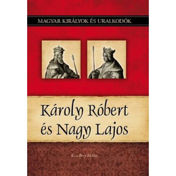 KÁROLY RÓBERT ÉS NAGY LAJOS - MAGYAR KIRÁLYOK ÉS URALKODÓK 10. (2011)