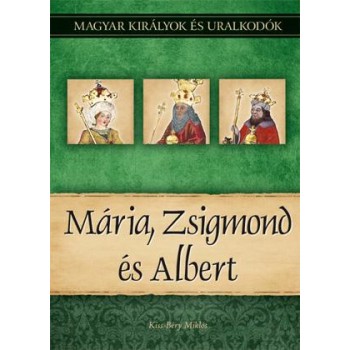 MÁRIA, ZSIGMOND ÉS ALBERT - MAGYAR KIRÁLYOK ÉS URALKODÓK 11. (2011)