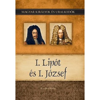 I. LIPÓT ÉS I. JÓZSEF - MAGYAR KIRÁLYOK ÉS URALKODÓK 17. (2011)
