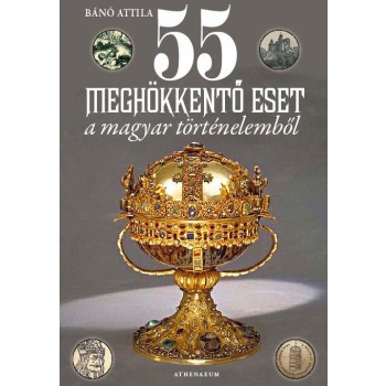 55 MEGHÖKKENTŐ ESET A MAGYAR TÖRTÉNELEMBŐL - (2011)