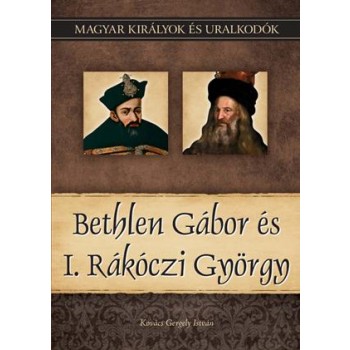 BETHLEN GÁBOR ÉS I. RÁKÓCZI GYÖRGY - MAGYAR KIRÁLYOK ÉS URALKODÓK 20. (2011)