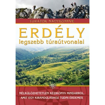 ERDÉLY LEGSZEBB TÚRAÚTVONALAI - TÚRÁZÓK NAGYKÖNYVE (2011)