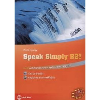 SPEAK SIMPLY B2! - ANGOL SZÓBELI ÉRETTSÉGIRE ÉS NYELVVIZSGÁRA (TELC, ECL) (2011)